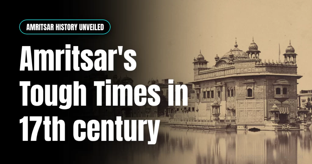 17th Century: Amritsar's Tough Times and Sikh Revival